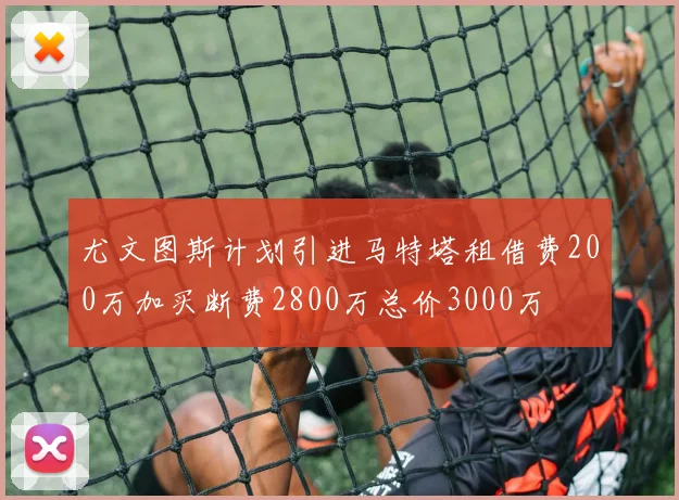 尤文图斯计划引进马特塔租借费200万加买断费2800万总价3000万