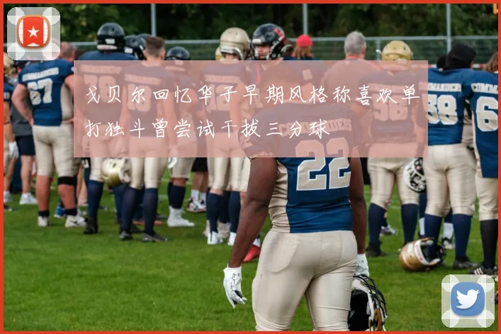 戈贝尔回忆华子早期风格称喜欢单打独斗曾尝试干拔三分球